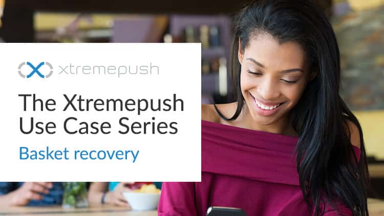 Xtremepush Use cases series: Basket Recovery