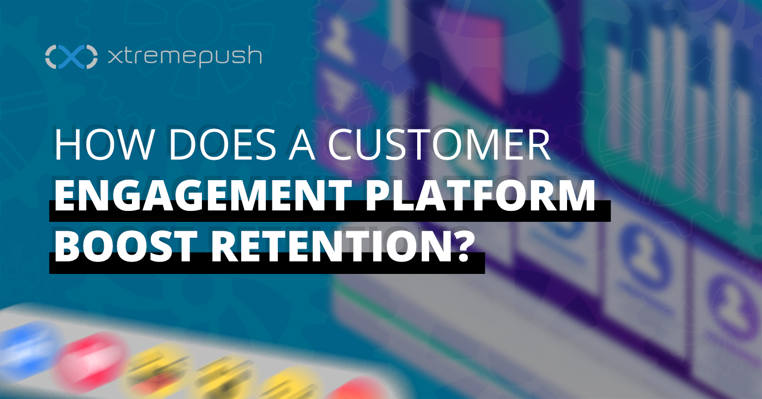 How Does a Customer Engagement Platform Boost Retention?