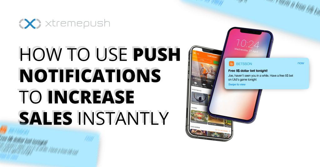 Xtremepush - How to Use Push Notifications to Increase Sales Instantly